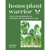 Houseplant Warrior: 7 Keys to Unlocking the Mysteries of Houseplant Care - Hardcover