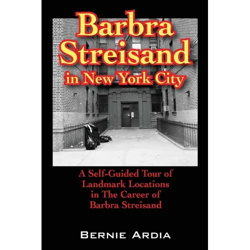 Barbra Streisand in New York City: A Self Guided Tour of Landmark Locations in the Career of Barbra Streisand - Paperback