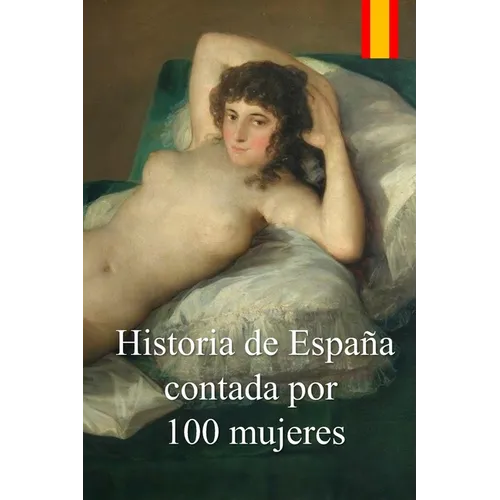 Historia de España contada por 100 mujeres: Crónica de la lucha de las mujeres por defender a sus familias de las epidemias, guerras y hambrunas duran - Paperback