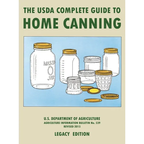 The USDA Complete Guide To Home Canning (Legacy Edition): The USDA's Handbook For Preserving, Pickling, And Fermenting Vegetables, Fruits, and Meats - - Hardcover