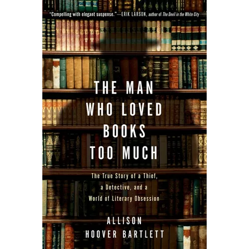 The Man Who Loved Books Too Much: The True Story of a Thief, a Detective, and a World of Literary Obsession - Paperback