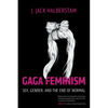 Gaga Feminism: Sex, Gender, and the End of Normal - Paperback