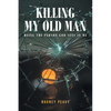 Killing My Old Man; Being the Person God Sees in Me - Paperback