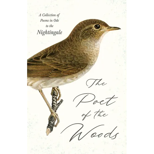 The Poet of the Woods - A Collection of Poems in Ode to the Nightingale - Hardcover