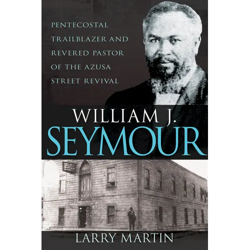 William J. Seymour: Pentecostal Trailblazer and Revered Pastor of the Azusa Street Revival - Paperback
