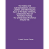 The Federal And State Constitutions, Colonial Charters, And Other Organic Laws Of The State, Territories, And Colonies Now Or Heretofore Forming The U - Paperback