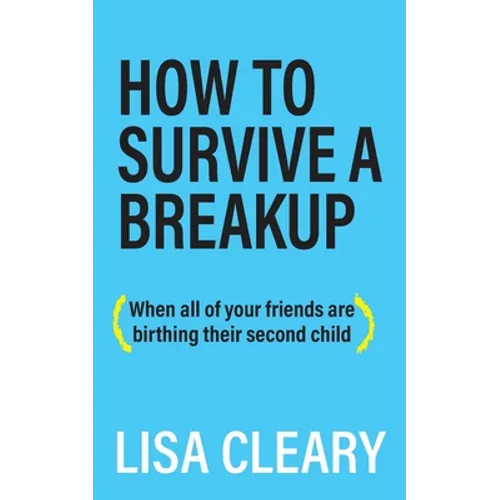 How to Survive a Breakup: (When all of your friends are birthing their second child) - Paperback