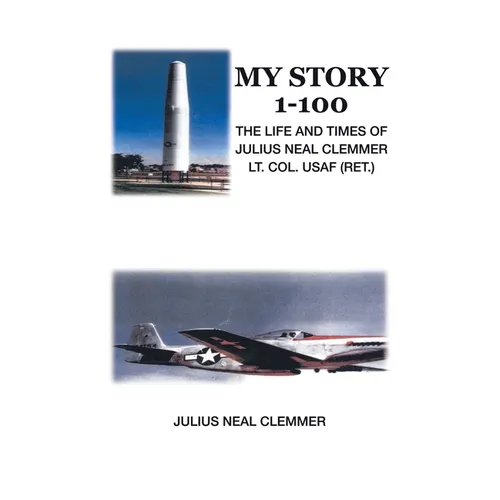 My Story 1-100: The Life and Times of Julius Neal Clemmer Lt. Col. Usaf (Ret.) - Paperback