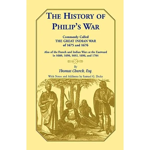 The History of Philip's War, Commonly Called the Great Indian War of 1675 and 1676. Also of the French and Indian Wars at the Eastward in 1689, 1690, - Paperback