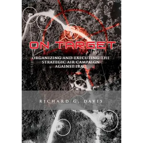 On Target: Organizing and Executing the Strategic Air Campaign Against Iraq: The U.S.A.F. in the the Persian Gulf War - Paperback