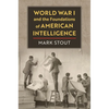 World War I and the Foundations of American Intelligence - Hardcover