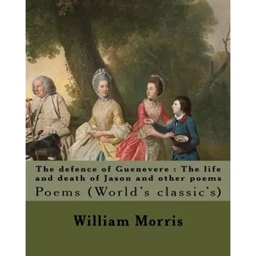 The defence of Guenevere: The life and death of Jason and other poems By: William Morris, dedicated By: Dante Gabriel Rossetti: Dante Gabriel Ro - Paperback