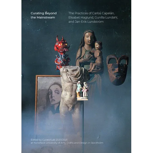 Curating Beyond the Mainstream: The Practices of Carlos Capelán, Elisabet Haglund, Gunilla Lundahl, and Jan-Erik Lundström - Paperback