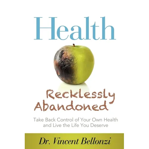 Health Recklessly Abandoned: Take Back Control of Your Own Health and Live the Life You Deserve - Paperback
