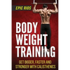 Body Weight Training: Get Bigger, Faster and Stronger with Calisthenics - Paperback