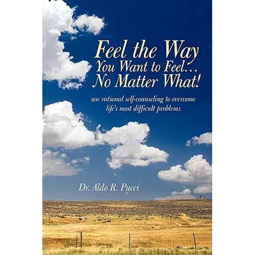 Feel the Way You Want to Feel ... No Matter What! - Paperback