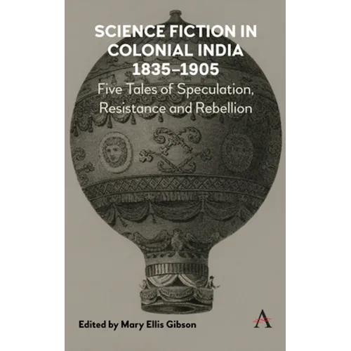 Science Fiction in Colonial India, 1835-1905: Five Stories of Speculation, Resistance and Rebellion - Hardcover