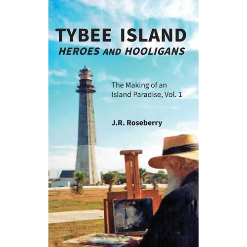 Tybee Island Heroes and Hooligans; The Making of an Island Paradise, Vol. 1 - Hardcover