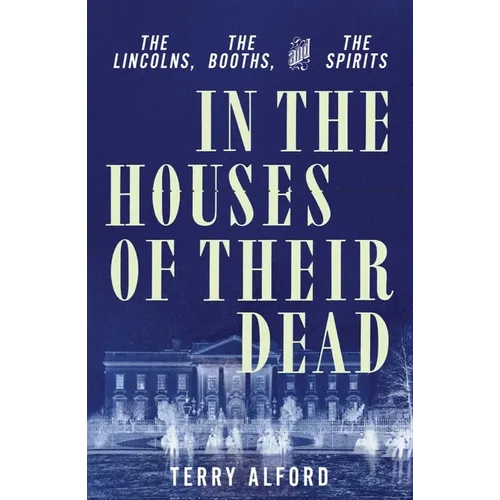 In the Houses of Their Dead: The Lincolns, the Booths, and the Spirits - Hardcover