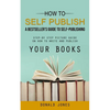 How to Self Publish: A Bestseller's Guide to Self-publishing (Step-by Step Picture Guide on How to Write and Publish Your Books) - Paperback