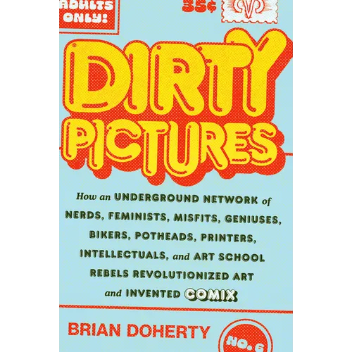 Dirty Pictures: How an Underground Network of Nerds, Feminists, Misfits, Geniuses, Bikers, Potheads, Printers, Intellectuals, and Art School Rebels Re - Hardcover