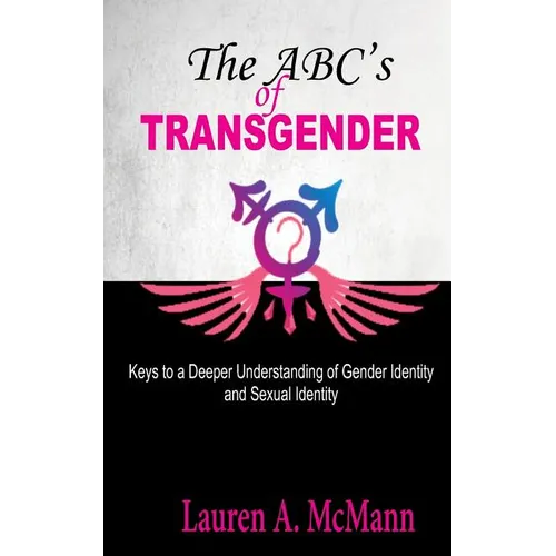 The ABC's of Transgender: Keys to a Deeper Understanding of Gender identity and Sexual Identity - Paperback