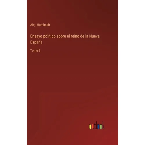 Ensayo político sobre el reino de la Nueva España: Tomo 3 - Hardcover