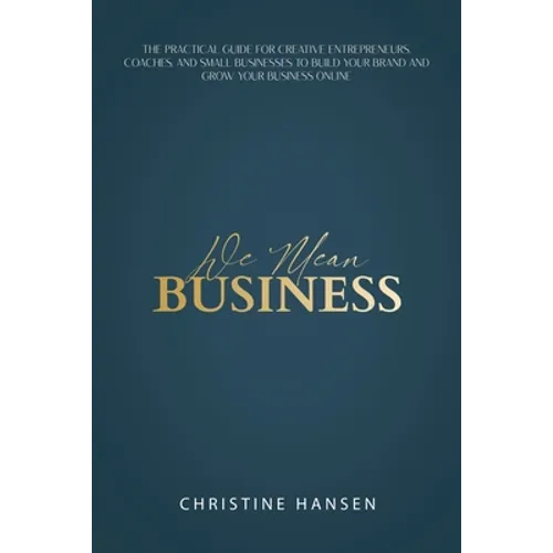 We Mean Business: The Practical Guide for Creative Entrepreneurs, Coaches and Small Businesses To Build Your Brand and Grow Your Business Online - Paperback