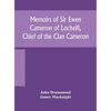 Memoirs Of Sir Ewen Cameron Of Locheill, Chief Of The Clan Cameron: With An Introductory Account Of The History And Antiquities Of That Family And Of - Hardcover
