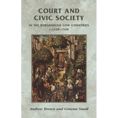Court and Civic Society in the Burgundian Low Countries C.1420-1530 - Paperback