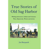 True Stories of Old Sag Harbor: Whaling Adventures, Indians and Colonists, Wars, Shipwrecks, Writers and Artists - Paperback