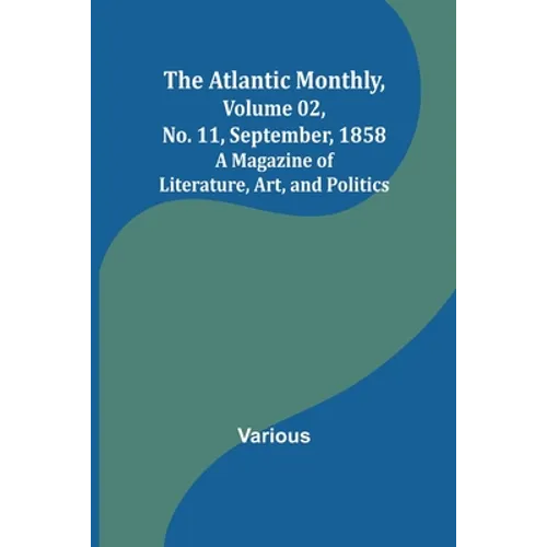 The Atlantic Monthly, Volume 02, No. 11, September, 1858; A Magazine of Literature, Art, and Politics - Paperback
