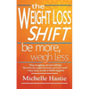 The Weight Loss Shift: Be More, Weigh Less - Paperback