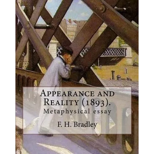 Appearance and Reality (1893). By: F. H. Bradley: (metaphysical essay). Appearance and Reality comprises two volumes: Appearance and Reality. - Paperback
