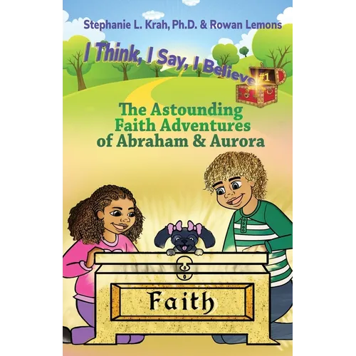 The Astounding Faith Adventures of Abraham and Aurora: Book 1 of the I Think, I Say, I Believe Series - Paperback