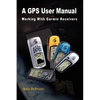 A GPS User Manual: Working With Garmin Receivers - Paperback