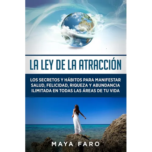 La ley de la atracción: Los secretos y hábitos para manifestar salud, felicidad, riqueza y abundancia ilimitada en todas las áreas de tu vida - Paperback
