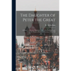 The Daughter of Peter the Great: a History of Russian Diplomacy, and of the Russian Court Under the Empress Elizabeth Petrovna, 1741-1762 - Paperback