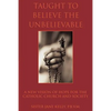 Taught to Believe the Unbelievable: A New Vision of Hope for the Catholic Church and Society - Paperback