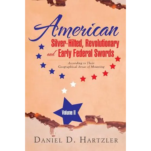 American Silver-Hilted, Revolutionary and Early Federal Swords Volume II: According to Their Geographical Areas of Mounting - Paperback