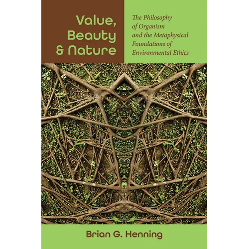 Value, Beauty, and Nature: The Philosophy of Organism and the Metaphysical Foundations of Environmental Ethics - Hardcover