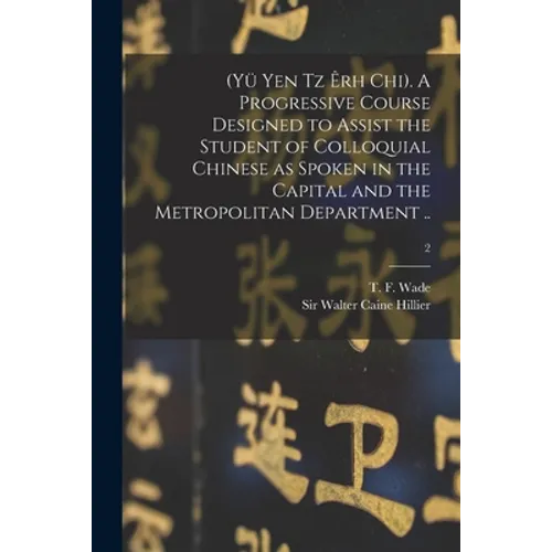 (Yü Yen Tz Êrh Chi). A Progressive Course Designed to Assist the Student of Colloquial Chinese as Spoken in the Capital and the Metropolitan Departmen - Paperback