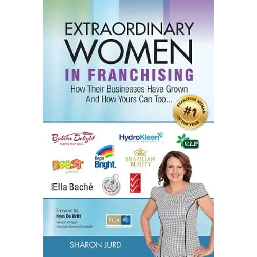 Extraordinary Women in Franchising: How Their Businesses Have Grown and How Yours Can Too... - Paperback