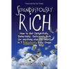 Serendipitously Rich: How to Get Delightfully, Delectably, Deliciously Rich (or Anything Else You Want) in 7 Ridiculously Easy Steps - Paperback