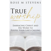 True Worship: Embracing Christ and His Word to Fulfill Your Life's Calling - Hardcover