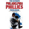 The Ultimate Philadelphia Phillies Trivia Book: A Collection of Amazing Trivia Quizzes and Fun Facts for Die-Hard Phillies Fans! - Paperback