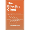 The Effective Client: Why Being a Good Client is Smart Business in the Architecture, Engineering, and Construction Industries - Paperback