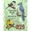 Painting Birds in Gouache: Easy to Follow Step by Step Demonstrations and Tips to Create Detailed Illustrations - Paperback