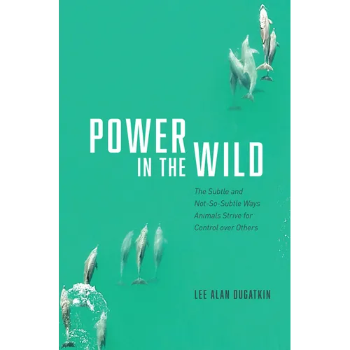 Power in the Wild: The Subtle and Not-So-Subtle Ways Animals Strive for Control Over Others - Hardcover
