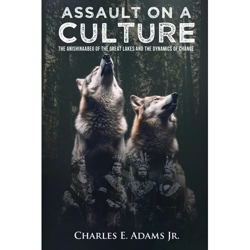 Assault on a Culture: The Anishinaabeg of the Great Lakes and the Dynamics of Change - Paperback